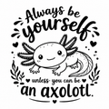 Always Be Yourself Unless You Can Be an Axolotl SVG | Cute Axolotl Cricut File | Funny Animal Quote | Digital Download
